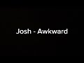 Josh - Awkward
