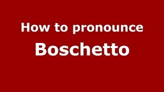 How to pronounce Boschetto