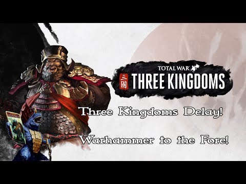 Three Kingdoms Delay! Thoughts on that and Warhammer 2 DLC being next release!
