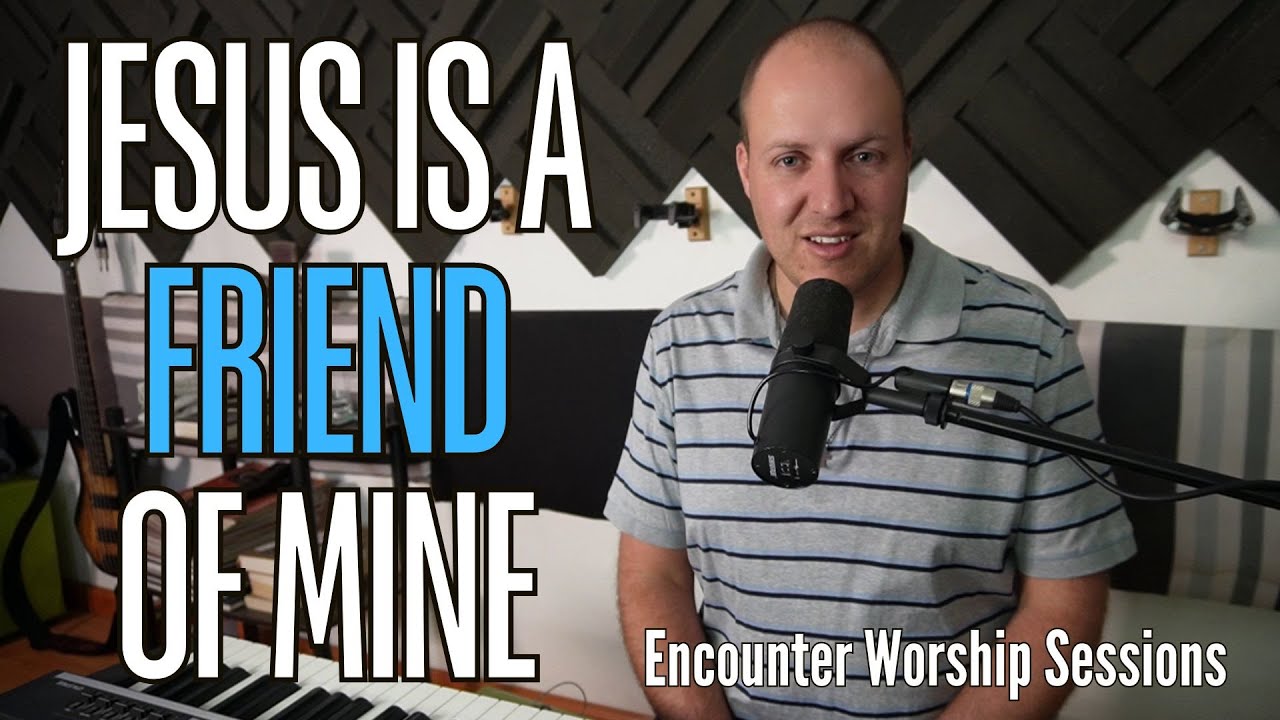 Jesus is a Friend of Mine! - Encounter Worship Sessions