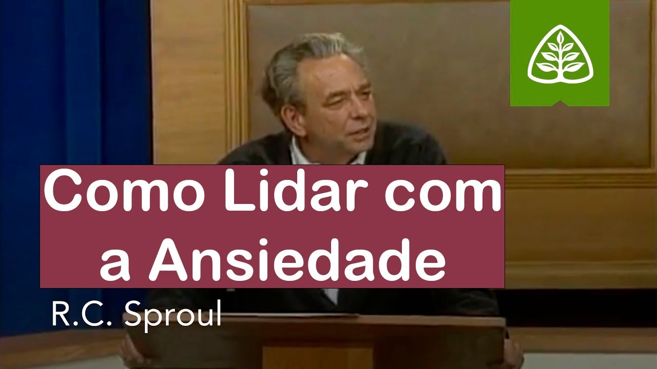 Como Lidar com a Ansiedade: Lidando com Problemas Difíceis - R.C. Sproul (Dublado)