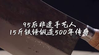 95后非遗手艺人用15斤铁锤锻造500年传奇Post-95s craftsman forges a 500-year-old legend with a hammer
