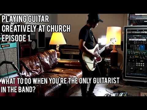 Playing Guitar Creatively At Church Ep.1 | What To Do When You're The Only Guitar Player?
