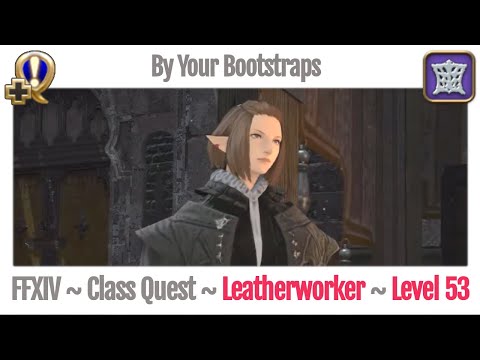 FFXIV Leatherworker Class Quest Level 53 ~ Heavensward ~ By Your Bootstraps