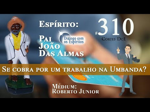Cortes DcE #310 Se cobra por um trabalho na Umbanda? Espírito: Pai João das Almas