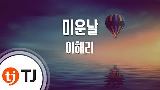 [TJ노래방] 미운날 - 이해리(Lee, Hae-Ri) / TJ Karaoke