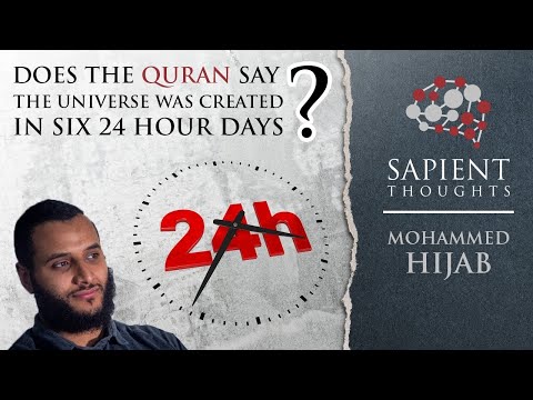Sapient Thoughts #3: Does the Quran say the universe was created in six 24 hr days? | Mohammed Hijab