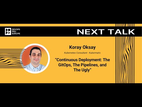 Koray Oksay: Continuous Deployment: The GitOps, The Pipelines, and The Ugly