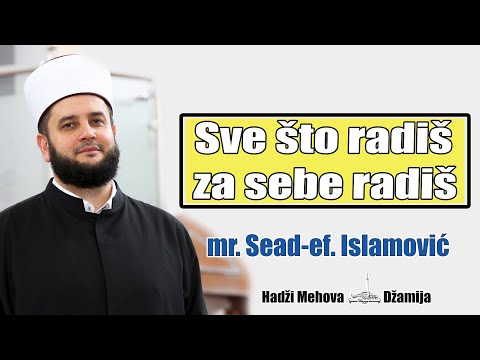 Sve što radiš za sebe radiš - mr.Sead-ef. Islamović