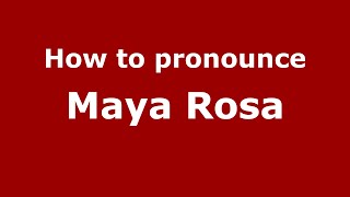 How to pronounce Maya Rosa