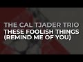 The Cal Tjader Trio - These Foolish Things (Remind Me Of You) (Official Audio)