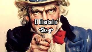 El libertador//Ska-p •LETRA•