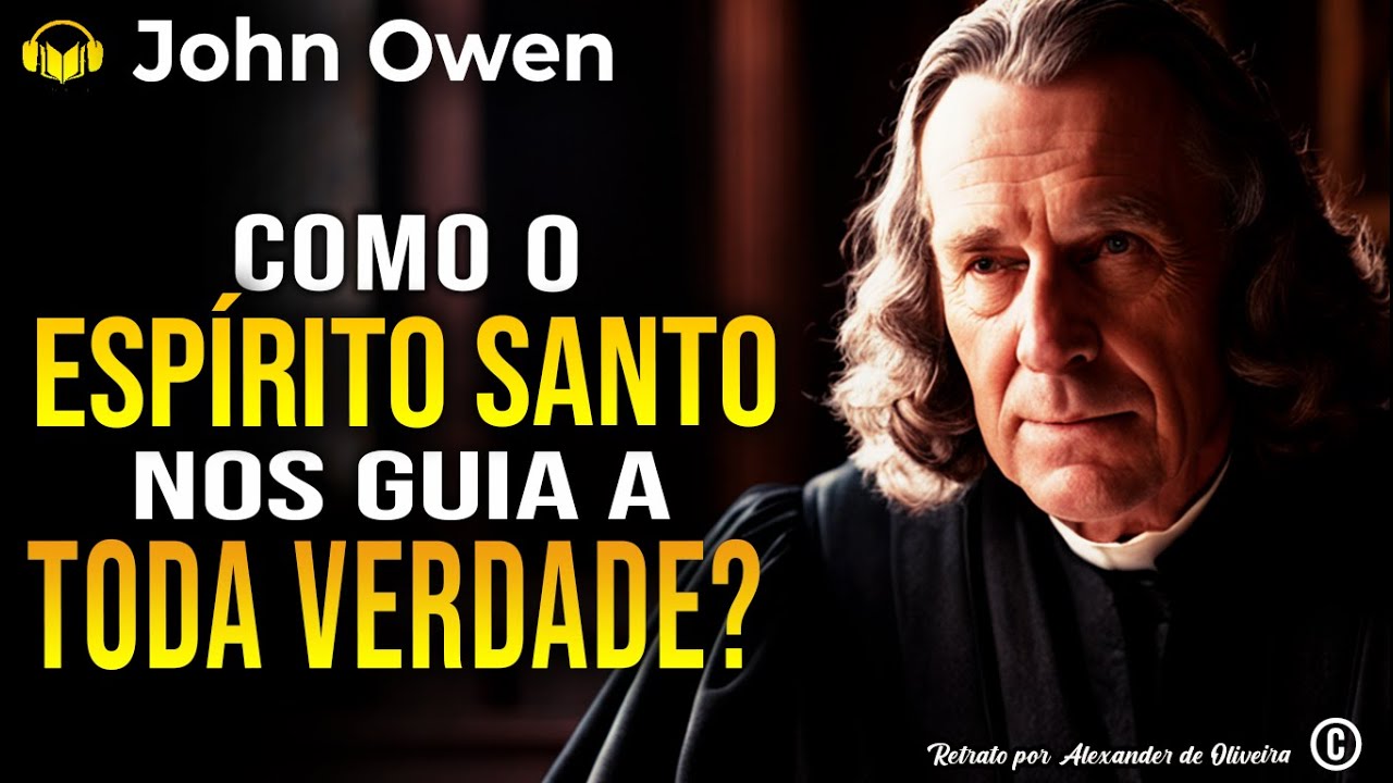 COMO O ESPÍRITO SANTO NOS GUIA A TODA VERDADE? | JOHN OWEN | Narração: Alexander de Oliveira