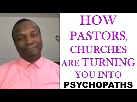 28/35. 2018-01-12: HOW PASTORS,CHURCHES ARE TURNING YOU INTO PSYCHOPATHS