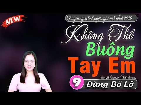 Không Thể Buông Tay Em tập 9 - Truyện thanh mai đọc mới nhất 2026 | Kể chuyện đêm khuya