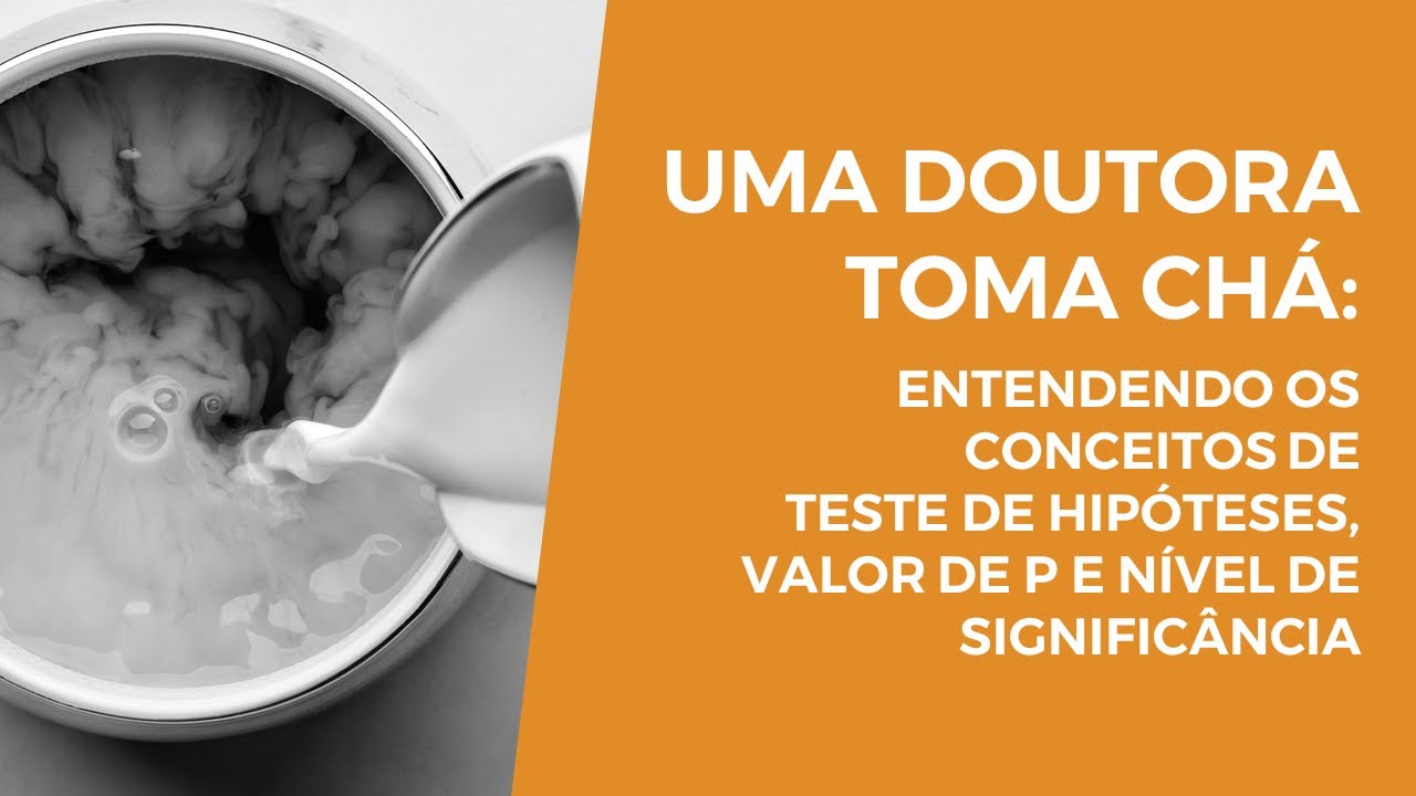 Uma doutora toma chá: entendendo teste de hipóteses, valor de p e nível de significância alfa