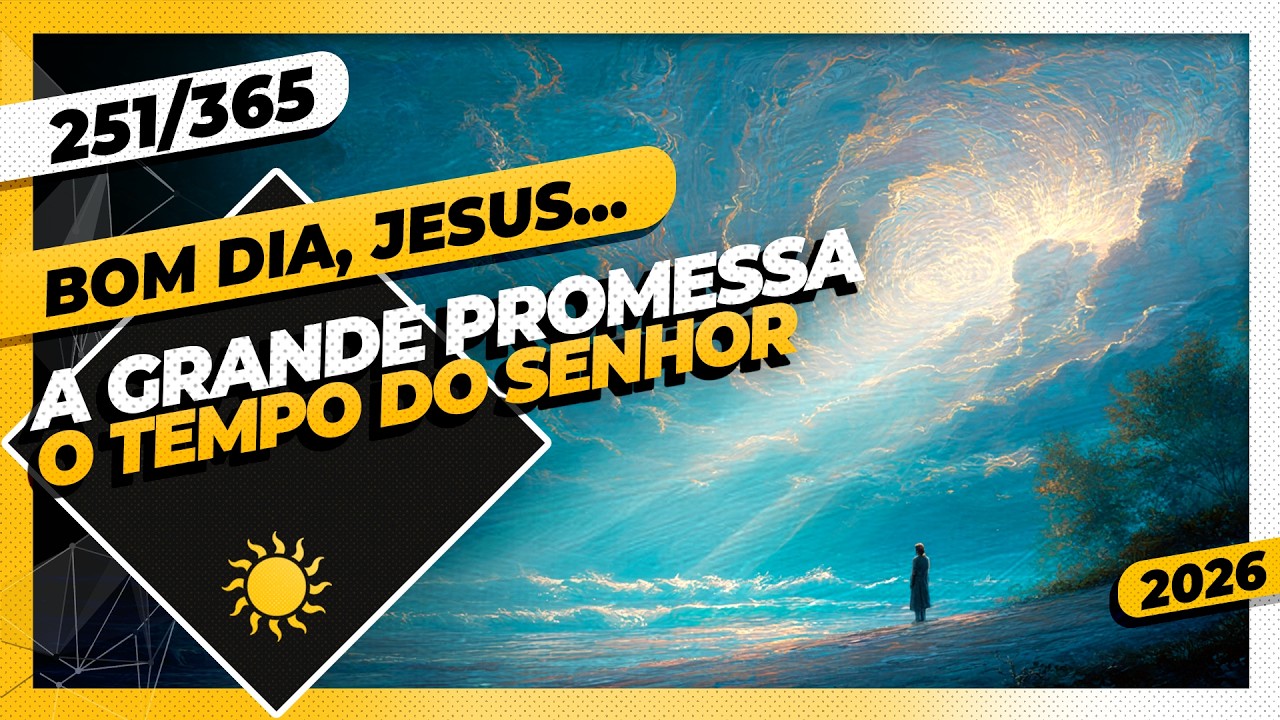 A GRANDE PROMESSA: O TEMPO DO SENHOR - Bom dia, Jesus! 251/365 (2026)