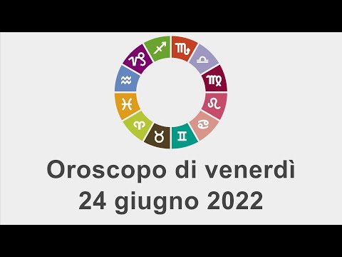 Oroscopo di venerdì 24 giugno 2022