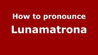 How to pronounce Lunamatrona