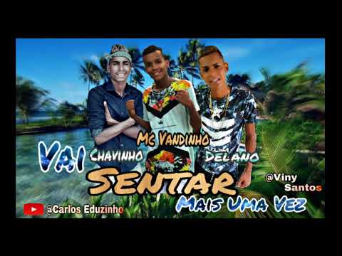 MCs Chavinho e Delano Feat. Mc Vandinho  (  VAI SENTAR MAIS UMA VEZ MÚSICA NOVA)
