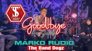 Download lagu GOODBYE | AIR SUPPLY | TUKAR SESSIONS | MARKO RUDIO | THE BAND DOGZ | COVER mp3