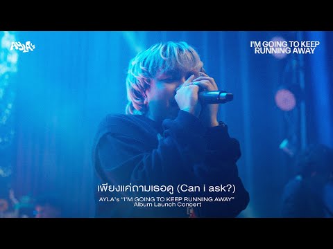 เพียงแค่ถามเธอดู (Can i ask?) - AYLA’s “I’M GOING TO KEEP RUNNING AWAY” Album Launch Concert
