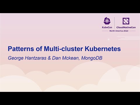 Patterns of Multi-cluster Kubernetes - George Hantzaras & Dan Mckean, MongoDB