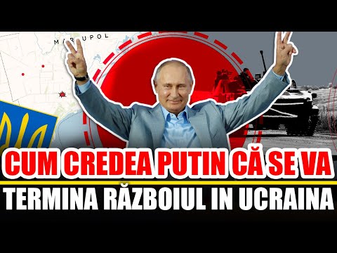 Cum Credea Putin Ca Se Va Termina Razboiul din Ucraina