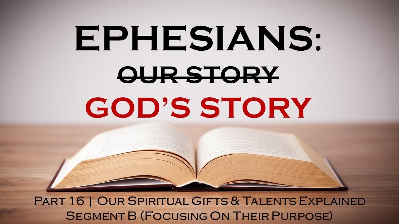 EPHESIANS SERIES | Part 16 - Our Spiritual Gifts & Talents Explained- Segment B (Focusing on Their Purpose)