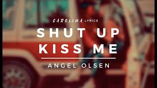 Shut Up Kiss Me – Angel Olsen (Lyric Video)