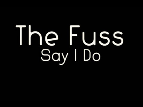 The Fuss - Say I Do