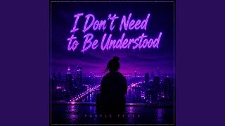 I Don’t Need to Be Understood