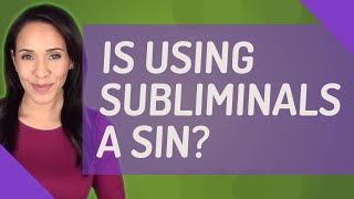 Is using subliminals a sin?