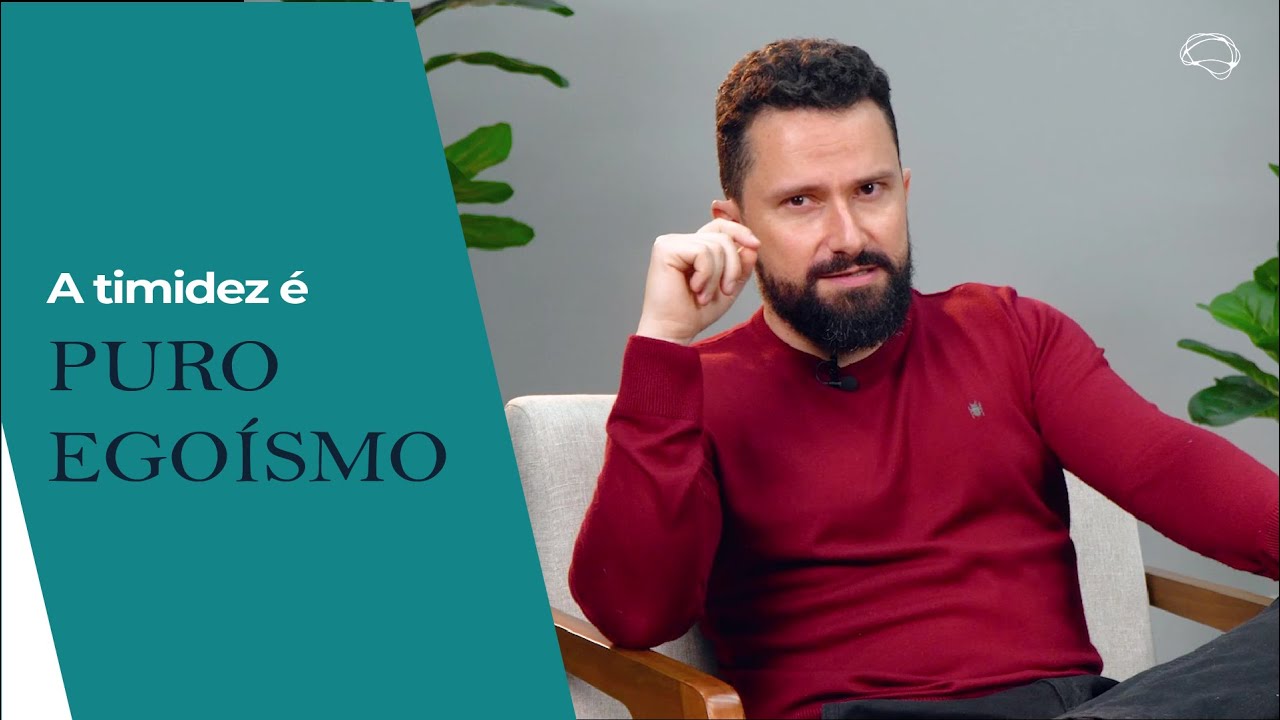 A timidez é puro egoísmo | FABRÍCIO MONTEIRO - Psicólogo