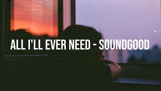 All I'll Ever Need - Soundgood (lyric video)