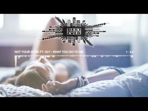 Not Your Dope Ft. Oly - What You Do To Me