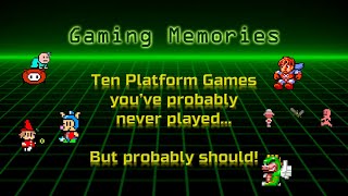 Gaming Memories: Ten Platform Games you’ve probably never played, but probably should!