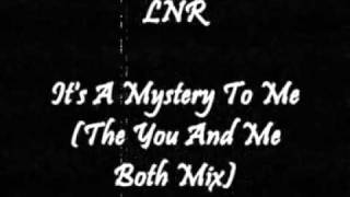 LNR - It's A Mystery To Me (The You And Me Both Mix)