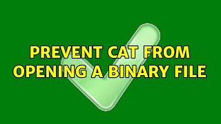 Prevent cat from opening a binary file (3 Solutions!!)