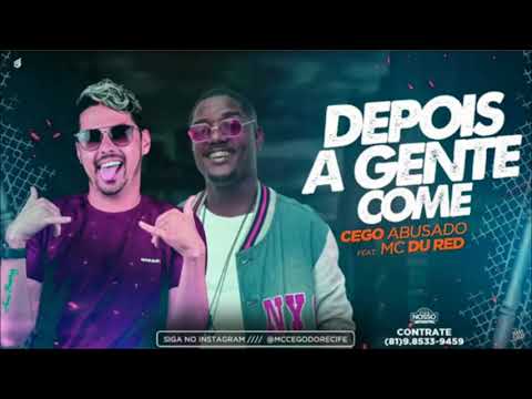 MC CEGO ABUSADO E MC DU RED - DEPOIS A GENTE COME - MÚSICA NOVA