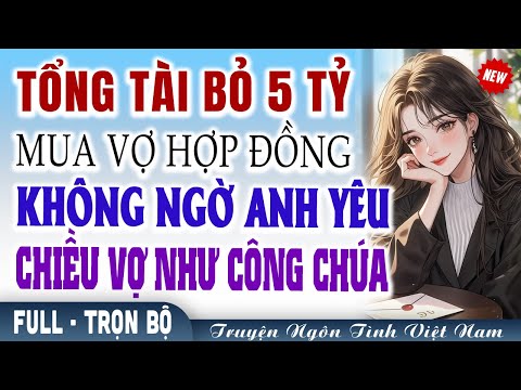 Tổng tài bỏ 5 tỷ mua vợ hợp đồng, không ngờ anh yêu chiều vợ như công chúa và muốn trọn đời bên cô