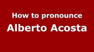 How to pronounce Alberto Acosta