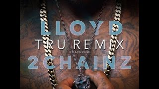 Lloyd -  Tru (Remix) Feat. 2 Chainz