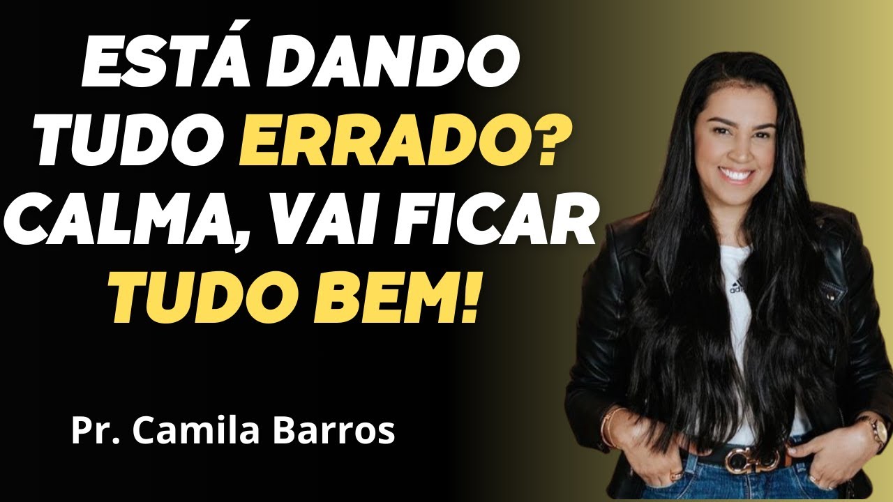 PORQUE ESTÁ DANDO TUDOO ERRADO? DESCUBRA A SOLUÇÃO | CAMILA BARROS