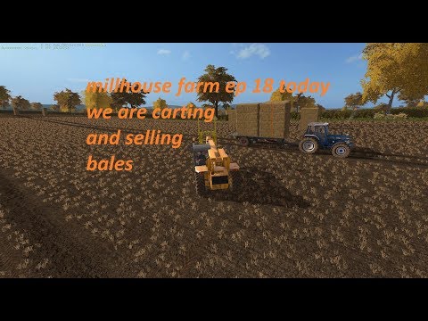 farming simulator 17 millhouse farm ep 18 selling straw bales