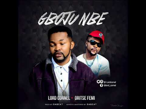 Lord Cornel Ft Oritse Femi - Gboju Nbe