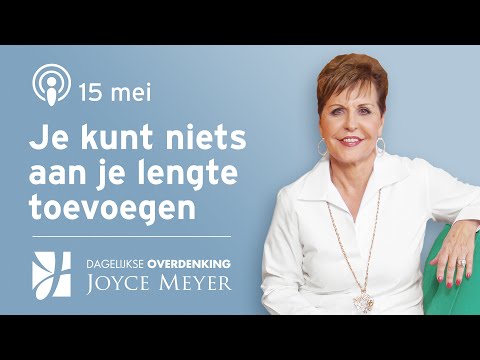 15-05 | Je kunt niets aan je lengte toevoegen – Devotional van Joyce Meyer