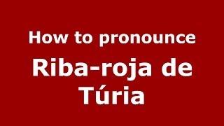How to pronounce Riba-Roja De Túria