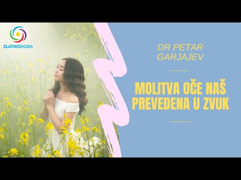 MOLITVA "OČE NAŠ" PREVEDENA U ZVUK -- DR PETAR GARJAJEV