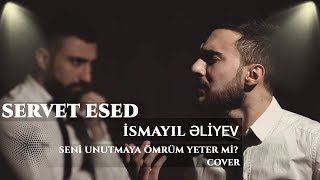 Servet Esed &amp; İsmayıl Əliyev - Seni Unutmaya Ömrüm Yeter Mi? (Cover)